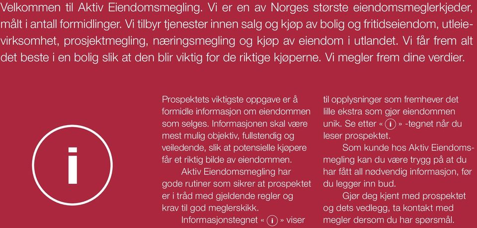 Vi får frem alt det beste i en bolig slik at den blir viktig for de riktige kjøperne. Vi megler frem dine verdier. Prospektets viktigste oppgave er å formidle informasjon om eiendommen som selges.