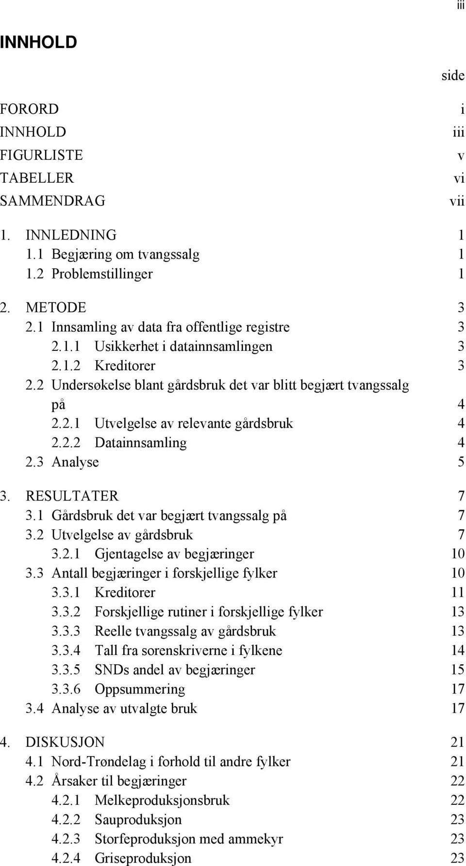 2.2 Datainnsamling 4 2.3 Analyse 5 3. RESULTATER 7 3.1 Gårdsbruk det var begjært tvangssalg på 7 3.2 Utvelgelse av gårdsbruk 7 3.2.1 Gjentagelse av begjæringer 10 3.