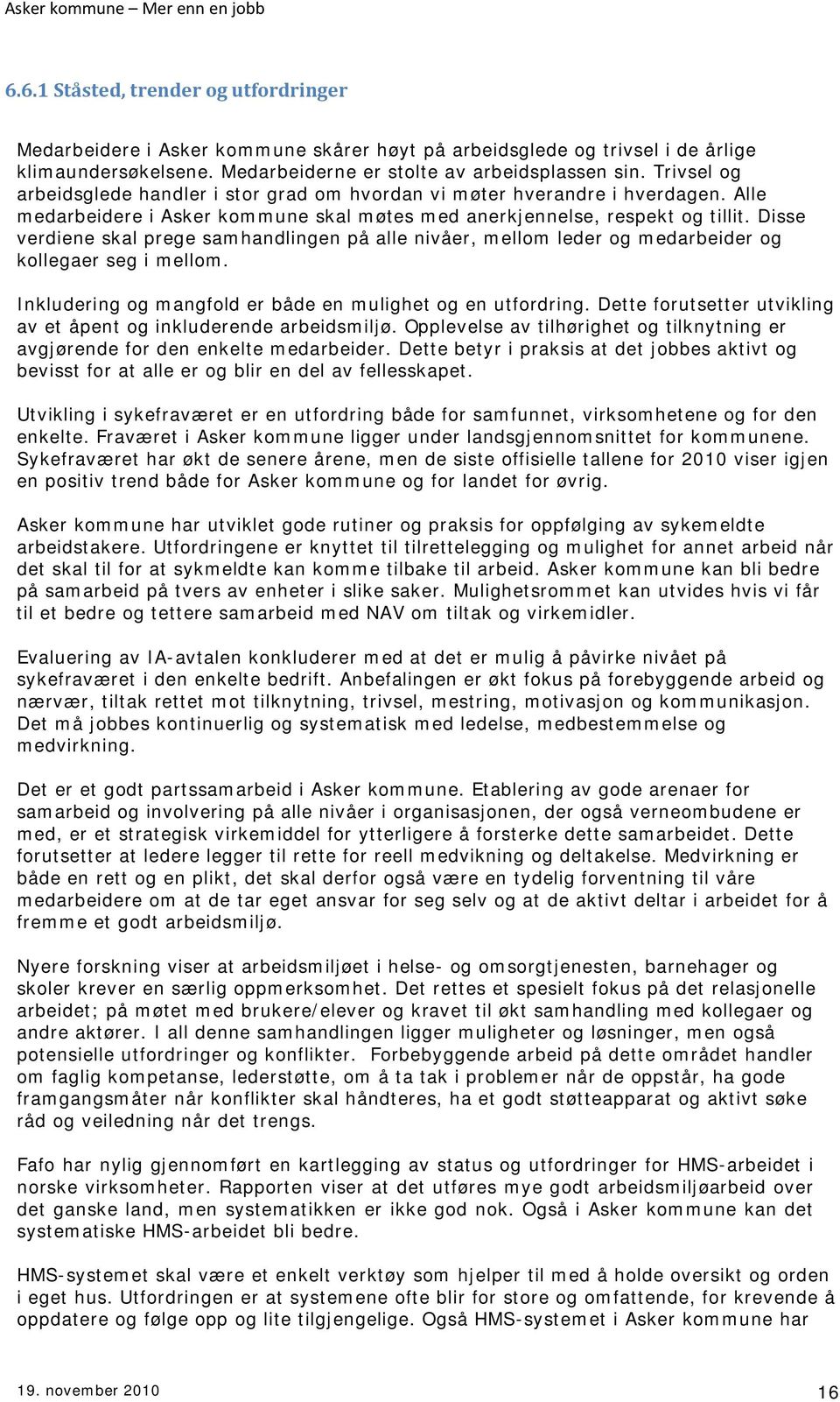 Disse verdiene skal prege samhandlingen på alle nivåer, mellom leder og medarbeider og kollegaer seg i mellom. Inkludering og mangfold er både en mulighet og en utfordring.