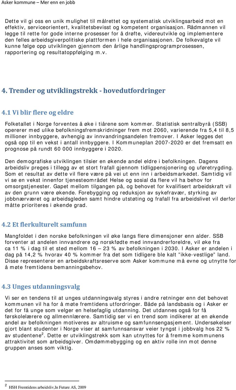 De folkevalgte vil kunne følge opp utviklingen gjennom den årlige handlingsprogramprosessen, rapportering og resultatoppfølging m.v. 4. Trender og utviklingstrekk - hovedutfordringer 4.