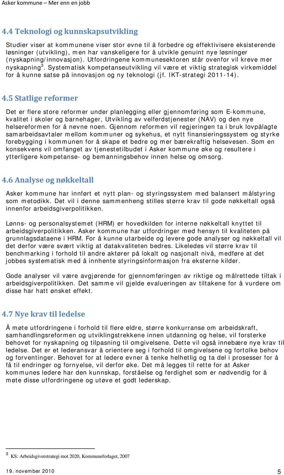 Systematisk kompetanseutvikling vil være et viktig strategisk virkemiddel for å kunne satse på innovasjon og ny teknologi (jf. IKT-strategi 2011-14). 4.