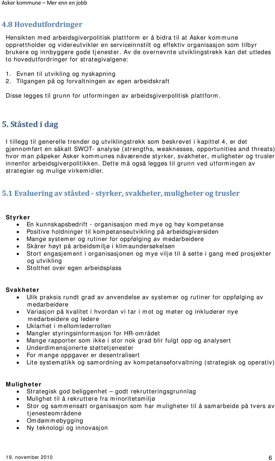 Tilgangen på og forvaltningen av egen arbeidskraft Disse legges til grunn for utformingen av arbeidsgiverpolitisk plattform. 5.