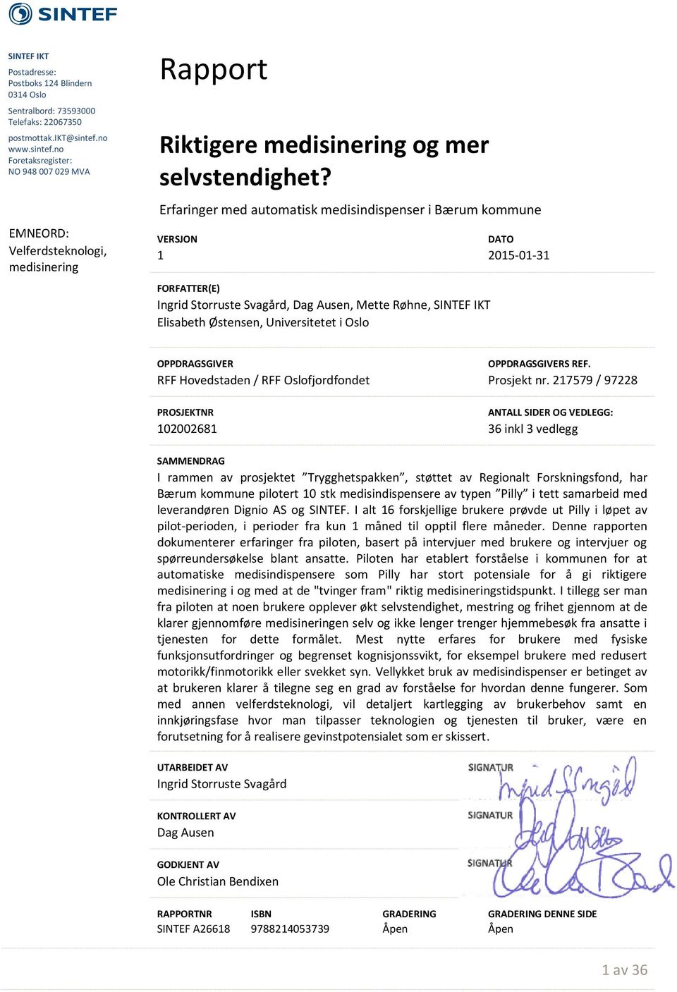 Erfaringer med automatisk medisindispenser i Bærum kommune FORFATTER(E) Ingrid Storruste Svagård, Dag Ausen, Mette Røhne, SINTEF IKT Elisabeth Østensen, Universitetet i Oslo DATO 205-0-3