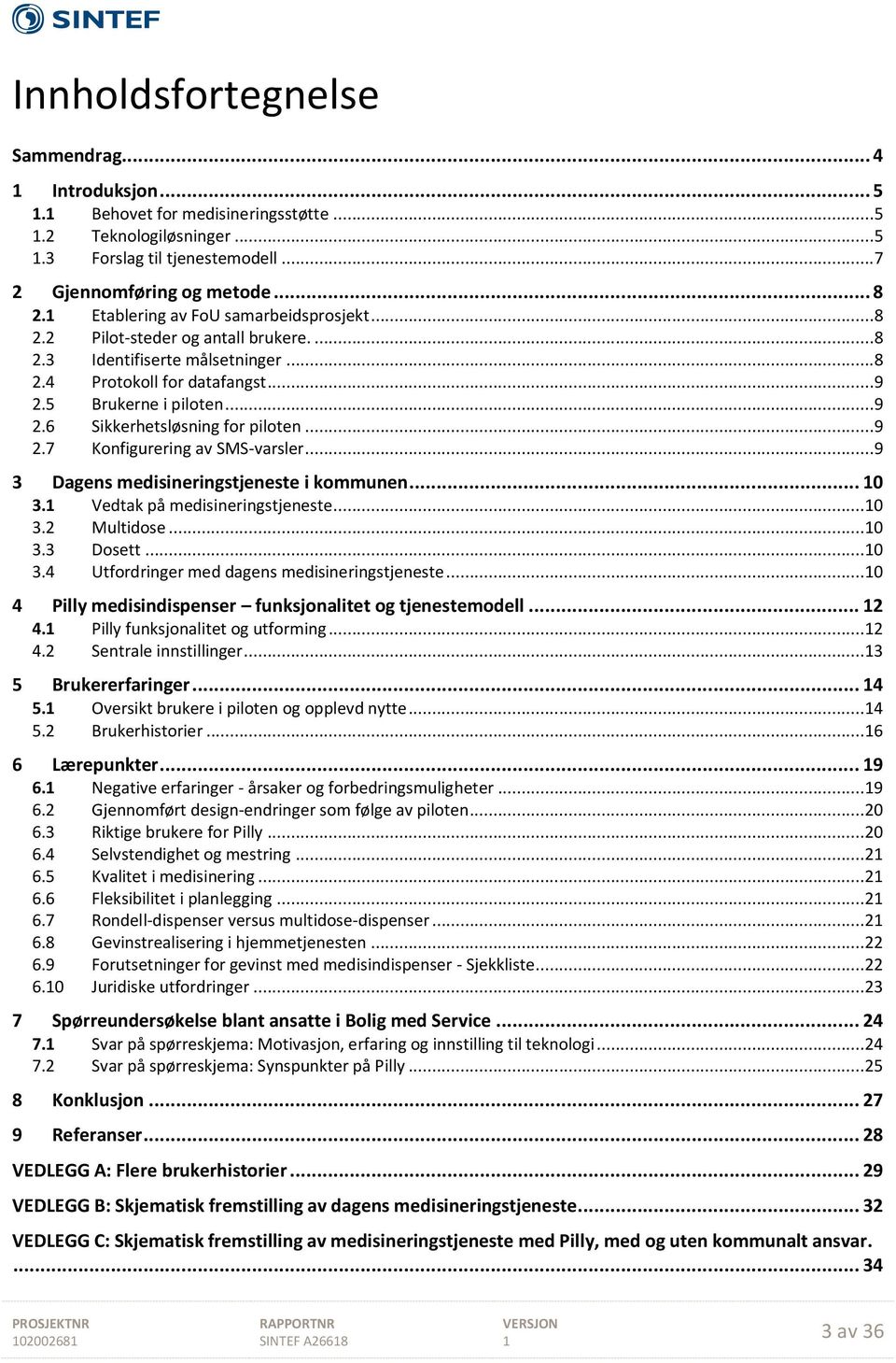 ..9 2.7 Konfigurering av SMS-varsler...9 3 Dagens medisineringstjeneste i kommunen... 0 3. Vedtak på medisineringstjeneste...0 3.2 Multidose...0 3.3 Dosett...0 3.4 Utfordringer med dagens medisineringstjeneste.