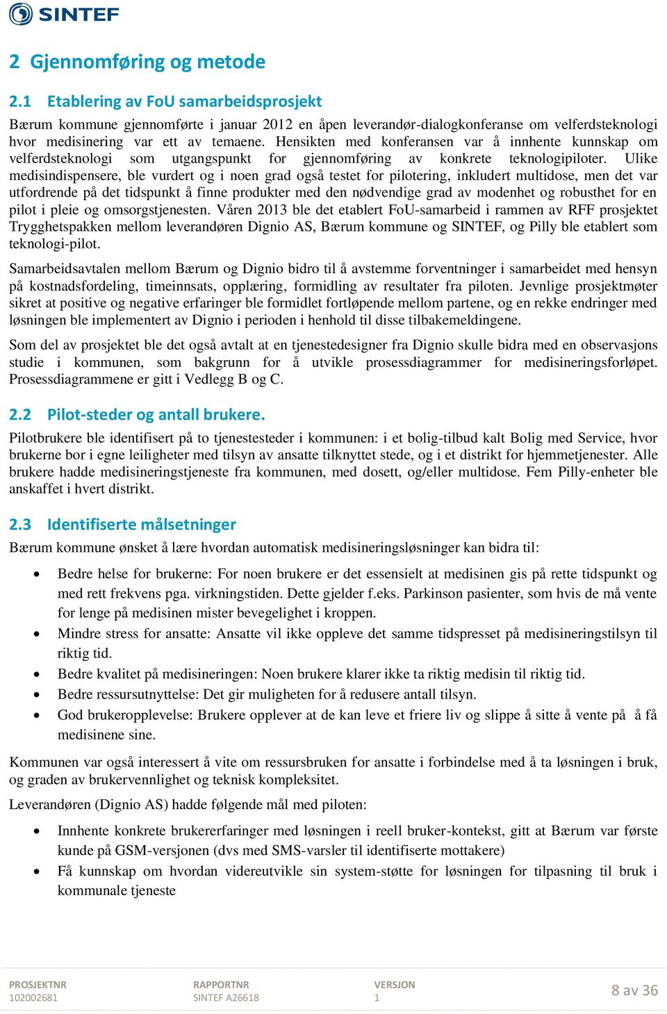 Ulike medisindispensere, ble vurdert og i noen grad også testet for pilotering, inkludert multidose, men det var utfordrende på det tidspunkt å finne produkter med den nødvendige grad av modenhet og