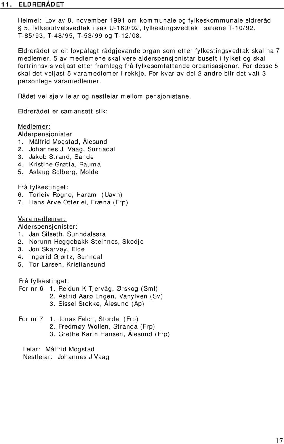 5 av medlemene skal vere alderspensjonistar busett i fylket og skal fortrinnsvis veljast etter framlegg frå fylkesomfattande organisasjonar. For desse 5 skal det veljast 5 varamedlemer i rekkje.