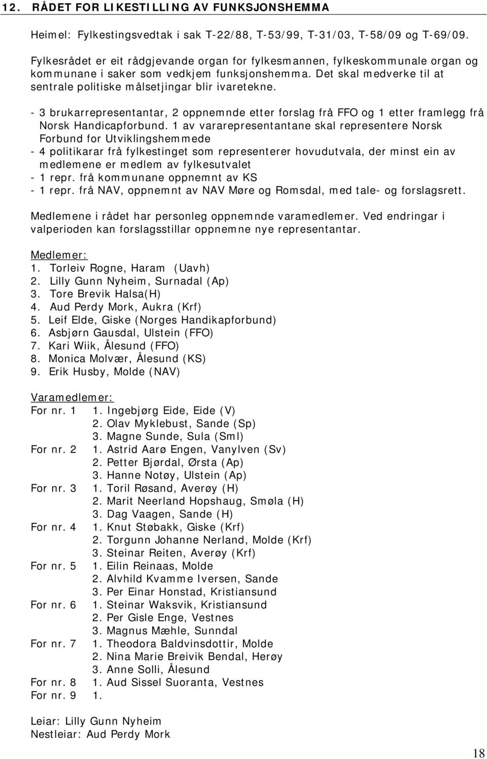 - 3 brukarrepresentantar, 2 oppnemnde etter forslag frå FFO og 1 etter framlegg frå Norsk Handicapforbund.