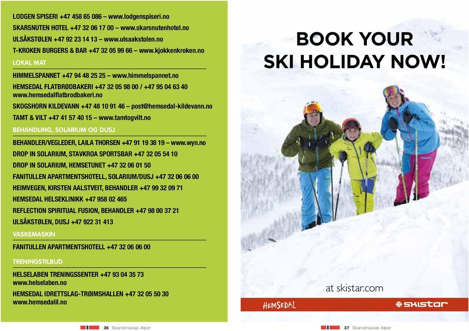 no SKOGSHORN KILDEVANN +47 48 10 91 46 post@hemsedal-kildevann.no TAMT & VILT +47 41 57 40 15 www.tamtogvilt.no BEHANDLING, SOLARIUM OG DUSJ BEHANDLER/VEGLEDER, LAILA THORSEN +47 91 19 38 19 www.wyn.