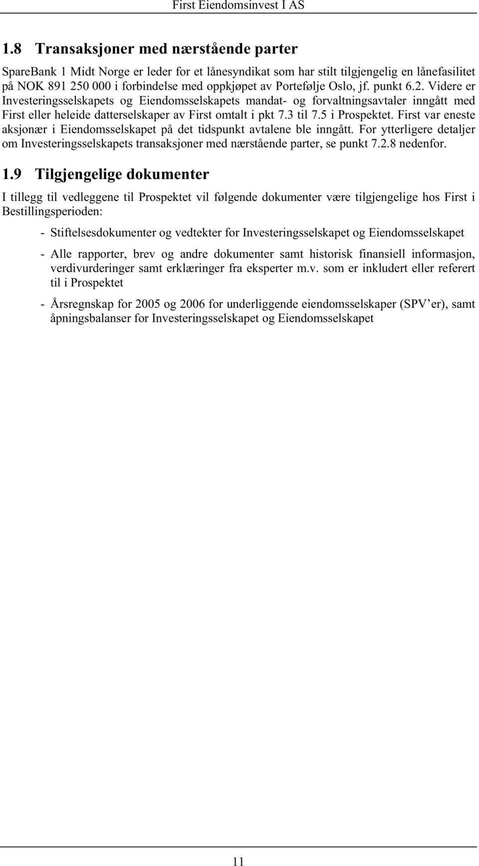 5 i Prospektet. First var eneste aksjonær i Eiendomsselskapet på det tidspunkt avtalene ble inngått. For ytterligere detaljer om Investeringsselskapets transaksjoner med nærstående parter, se punkt 7.