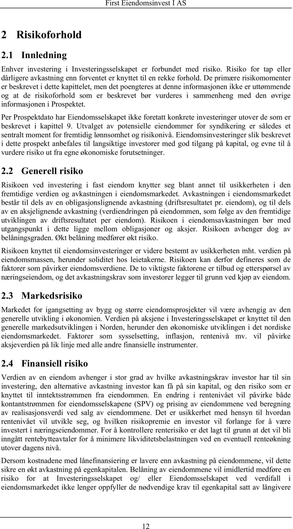 øvrige informasjonen i Prospektet. Per Prospektdato har Eiendomsselskapet ikke foretatt konkrete investeringer utover de som er beskrevet i kapittel 9.