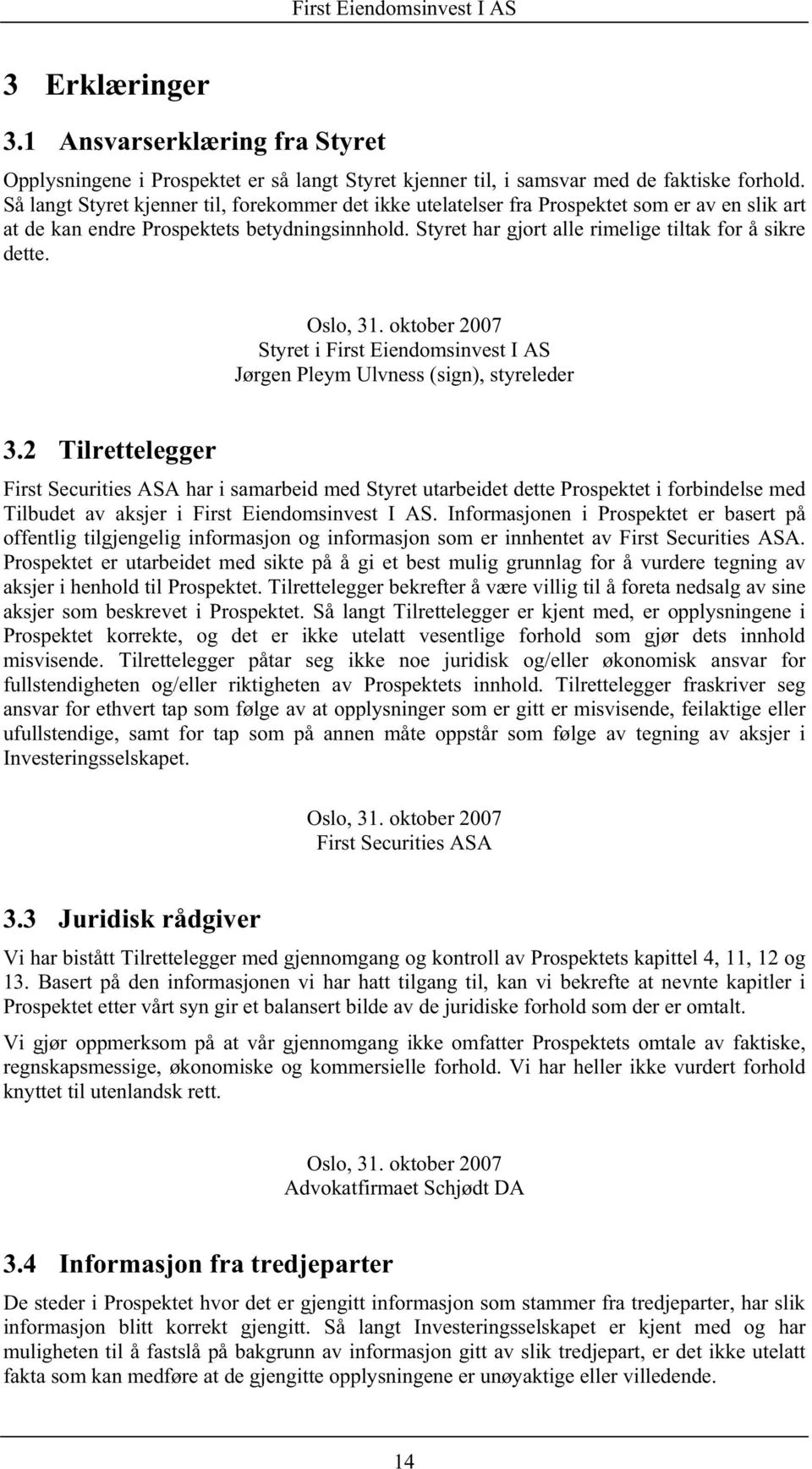 Styret har gjort alle rimelige tiltak for å sikre dette. Oslo, 31. oktober 2007 Styret i First Eiendomsinvest I AS Jørgen Pleym Ulvness (sign), styreleder 3.