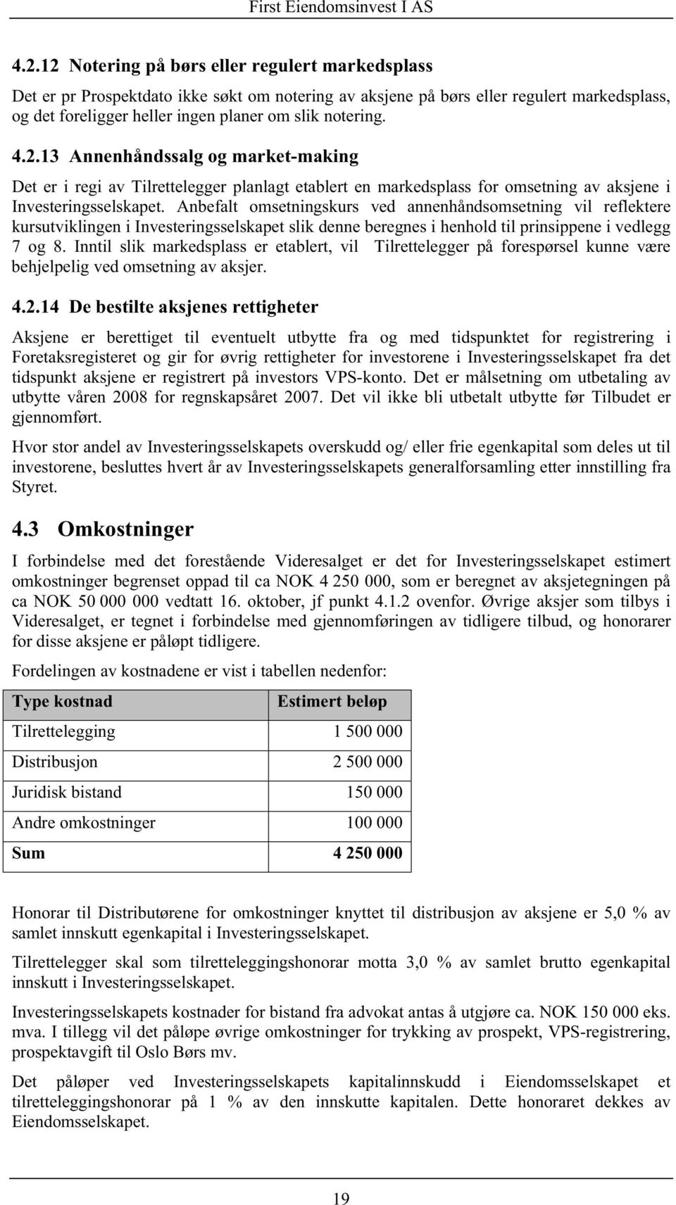 Anbefalt omsetningskurs ved annenhåndsomsetning vil reflektere kursutviklingen i Investeringsselskapet slik denne beregnes i henhold til prinsippene i vedlegg 7 og 8.