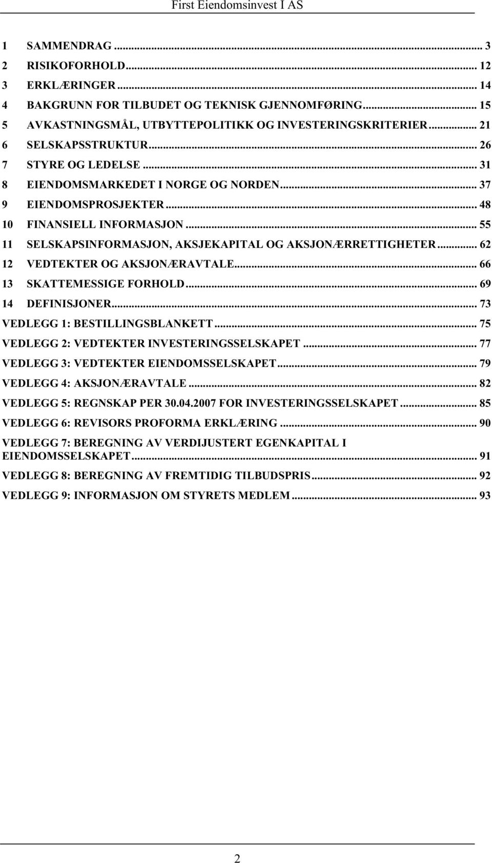 .. 62 12 VEDTEKTER OG AKSJONÆRAVTALE... 66 13 SKATTEMESSIGE FORHOLD... 69 14 DEFINISJONER... 73 VEDLEGG 1: BESTILLINGSBLANKETT... 75 VEDLEGG 2: VEDTEKTER INVESTERINGSSELSKAPET.