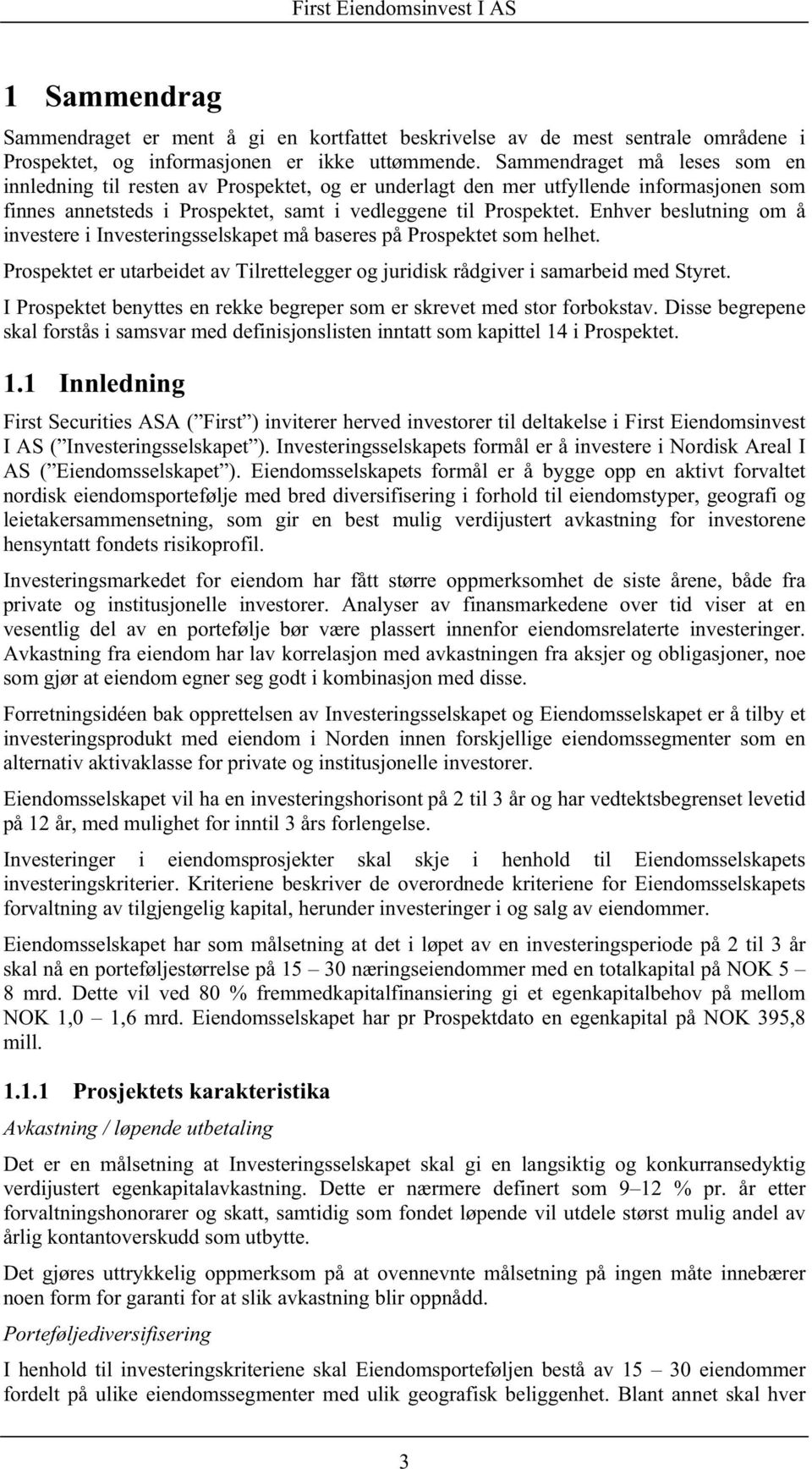 Enhver beslutning om å investere i Investeringsselskapet må baseres på Prospektet som helhet. Prospektet er utarbeidet av Tilrettelegger og juridisk rådgiver i samarbeid med Styret.