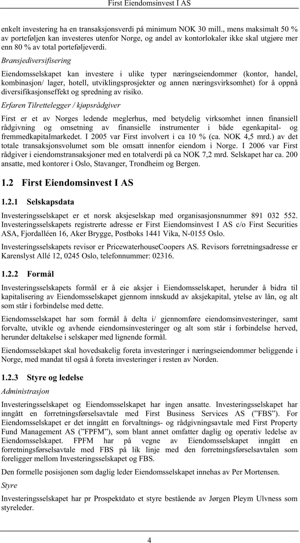 Bransjediversifisering Eiendomsselskapet kan investere i ulike typer næringseiendommer (kontor, handel, kombinasjon/ lager, hotell, utviklingsprosjekter og annen næringsvirksomhet) for å oppnå