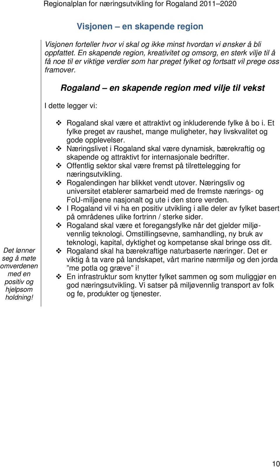 Rogaland en skapende region med vilje til vekst I dette legger vi: Det lønner seg å møte omverdenen med en positiv og hjelpsom holdning! Rogaland skal være et attraktivt og inkluderende fylke å bo i.