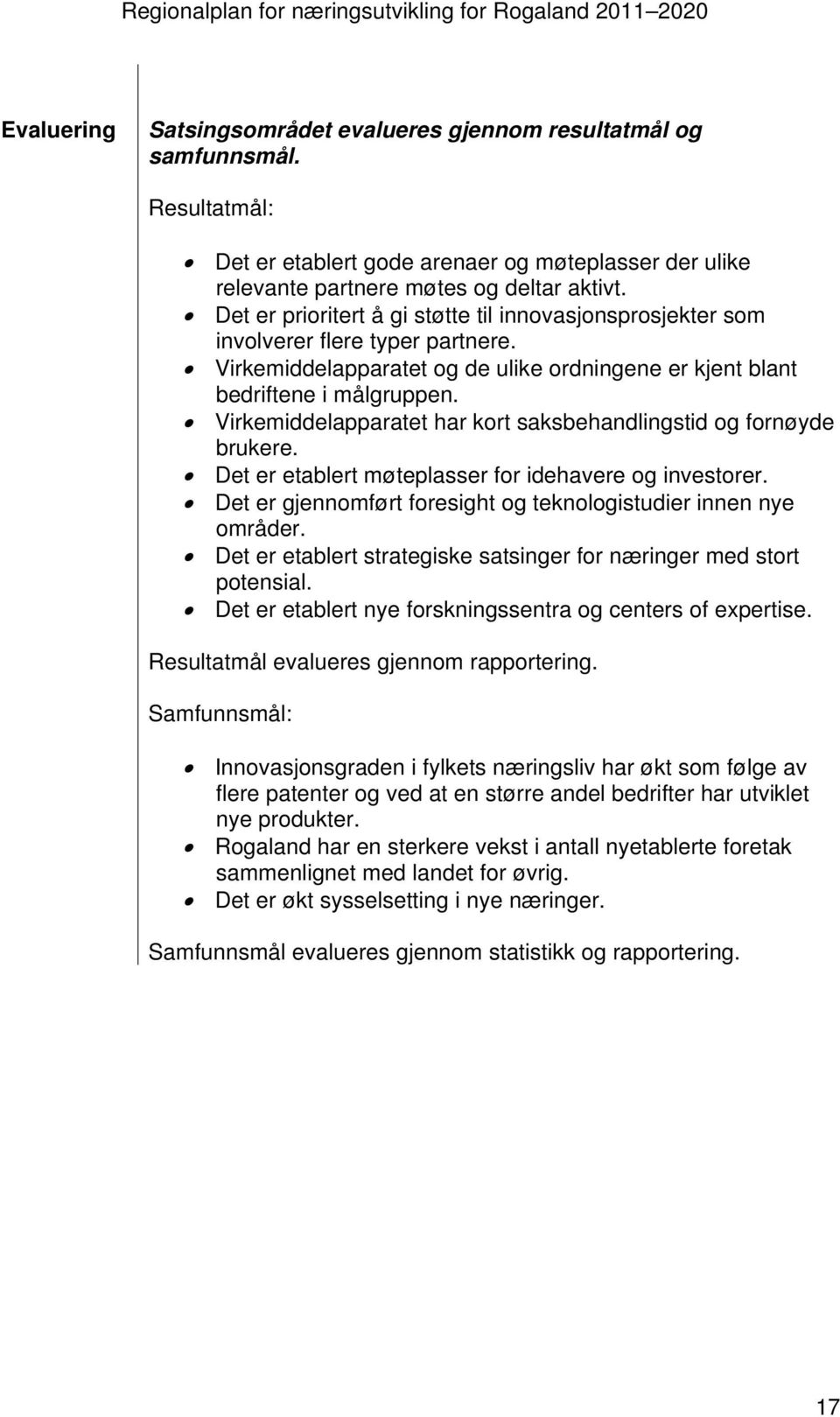 Virkemiddelapparatet har kort saksbehandlingstid og fornøyde brukere. Det er etablert møteplasser for idehavere og investorer. Det er gjennomført foresight og teknologistudier innen nye områder.