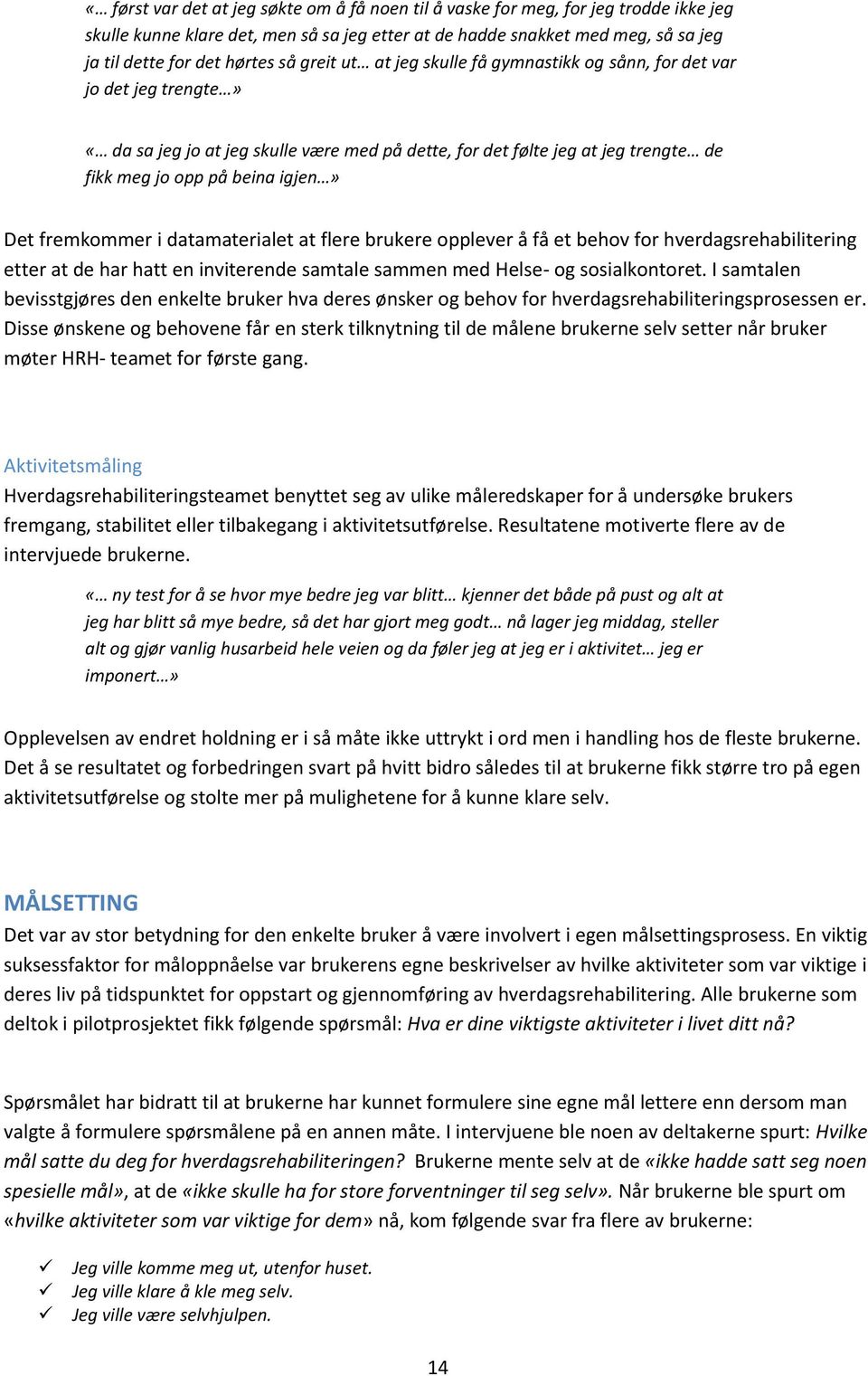 fremkommer i datamaterialet at flere brukere opplever å få et behov for hverdagsrehabilitering etter at de har hatt en inviterende samtale sammen med Helse- og sosialkontoret.