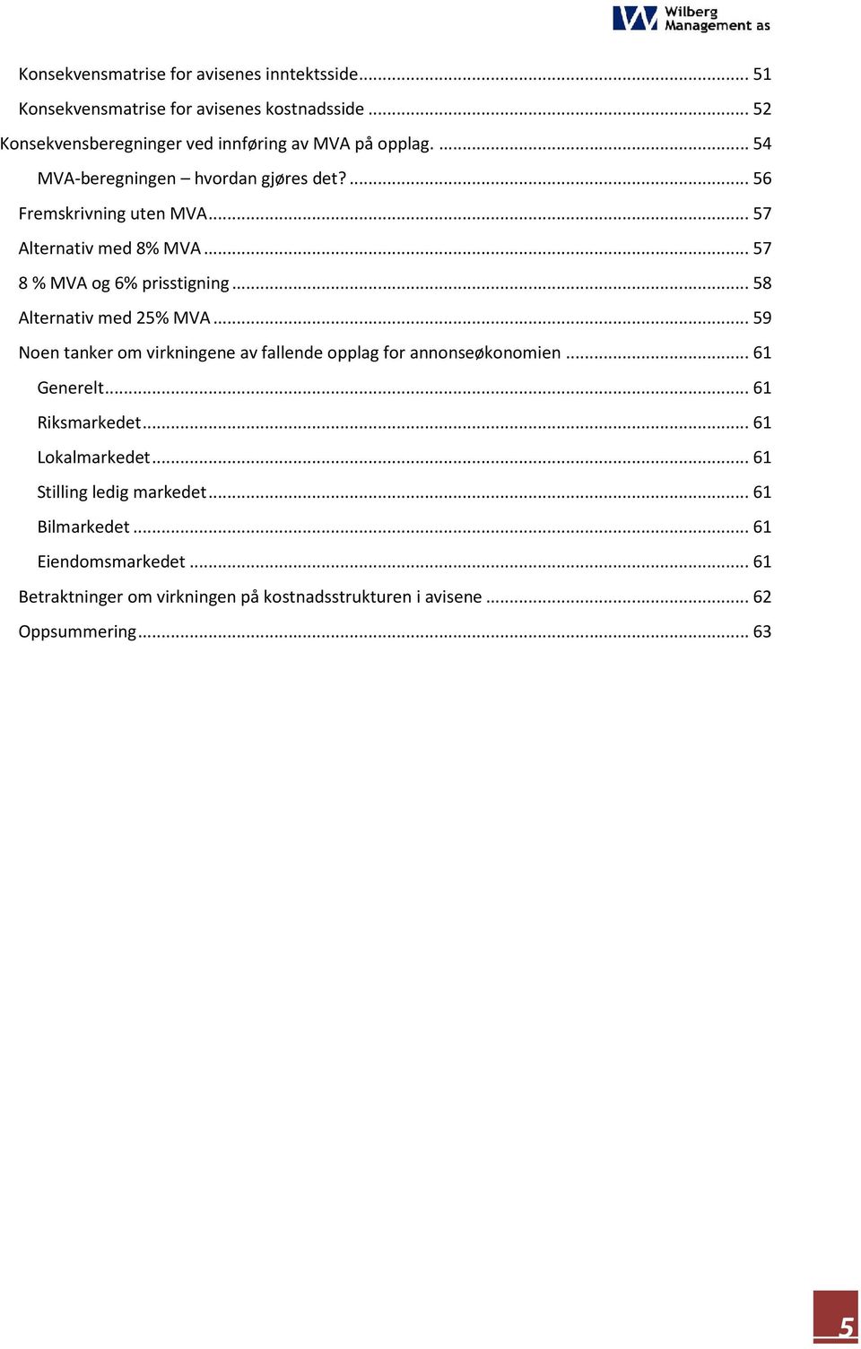 .. 58 Alternativ med 25% MVA... 59 Noen tanker om virkningene av fallende opplag for annonseøkonomien... 61 Generelt... 61 Riksmarkedet.