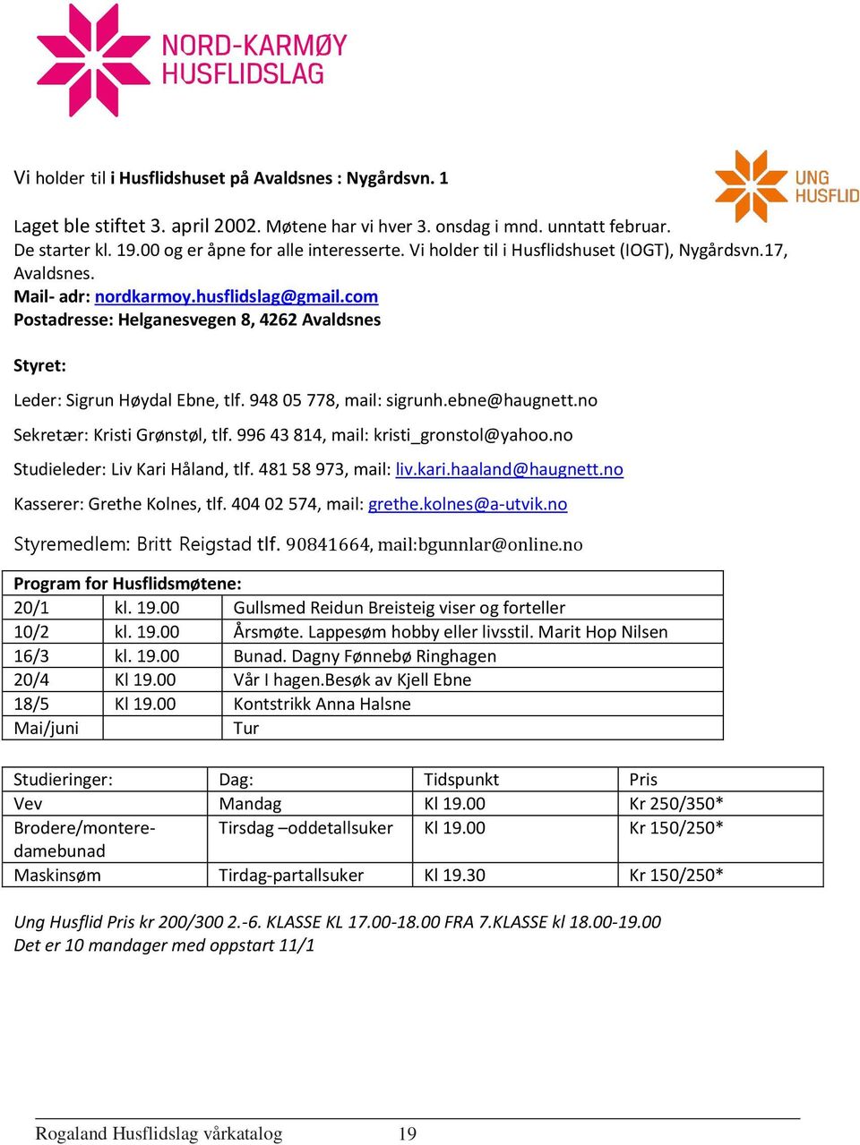 948 05 778, mail: sigrunh.ebne@haugnett.no Sekretær: Kristi Grønstøl, tlf. 996 43 814, mail: kristi_gronstol@yahoo.no Studieleder: Liv Kari Håland, tlf. 481 58 973, mail: liv.kari.haaland@haugnett.