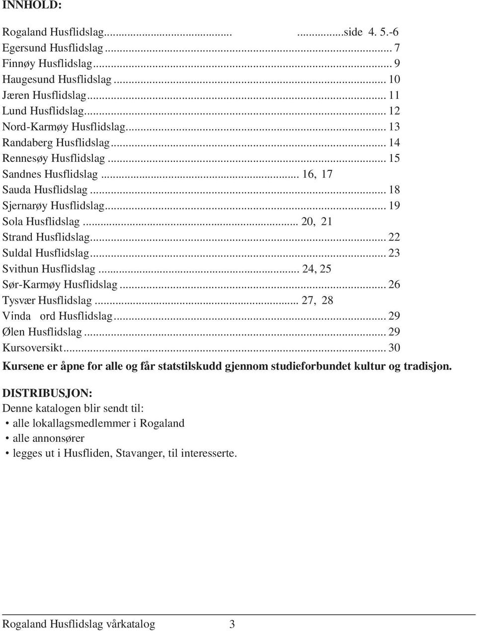 .. 22 Suldal Husflidslag... 23 Svithun Husflidslag... 24, 25 Sør-Karmøy Husflidslag... 26 Tysvær Husflidslag... 27, 28 Husflidslag... 29 Ølen Husflidslag... 29 Kursoversikt.