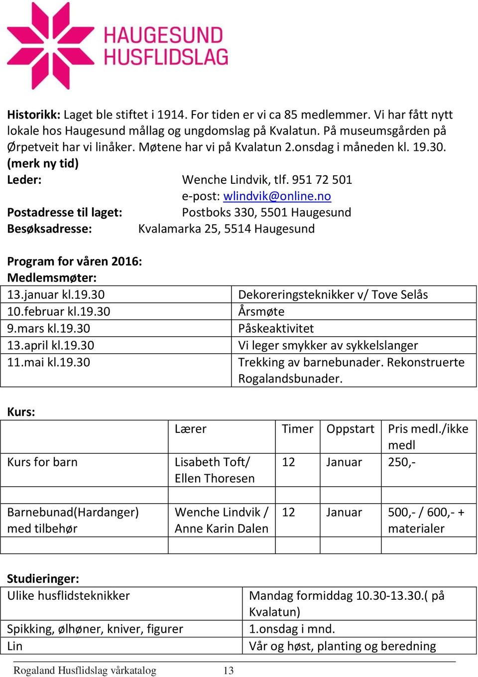 no Postadresse til laget: Postboks 330, 5501 Haugesund Besøksadresse: Kvalamarka 25, 5514 Haugesund Program for våren 2016: Medlemsmøter: 13.januar kl.19.30 10.februar kl.19.30 9.mars kl.19.30 13.