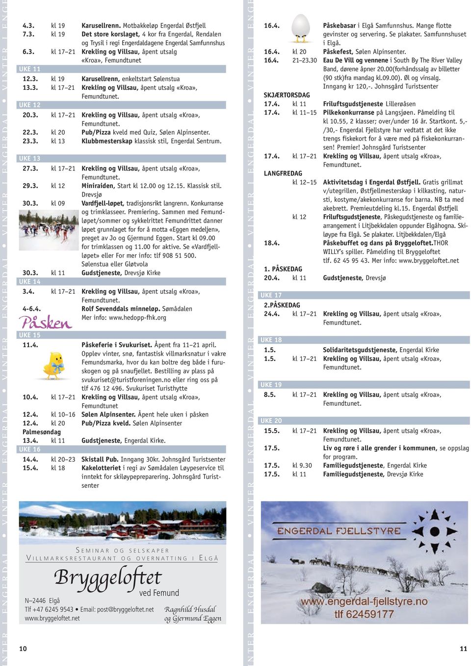 23.3. kl 13 Klubbmesterskap klassisk stil, Engerdal Sentrum. UKE 13 27.3. kl 17 21 Krekling og Villsau, åpent utsalg «Kroa», 29.3. kl 12 Miniraiden, Start kl 12.00 og 12.15. Klassisk stil. Drevsjø 30.