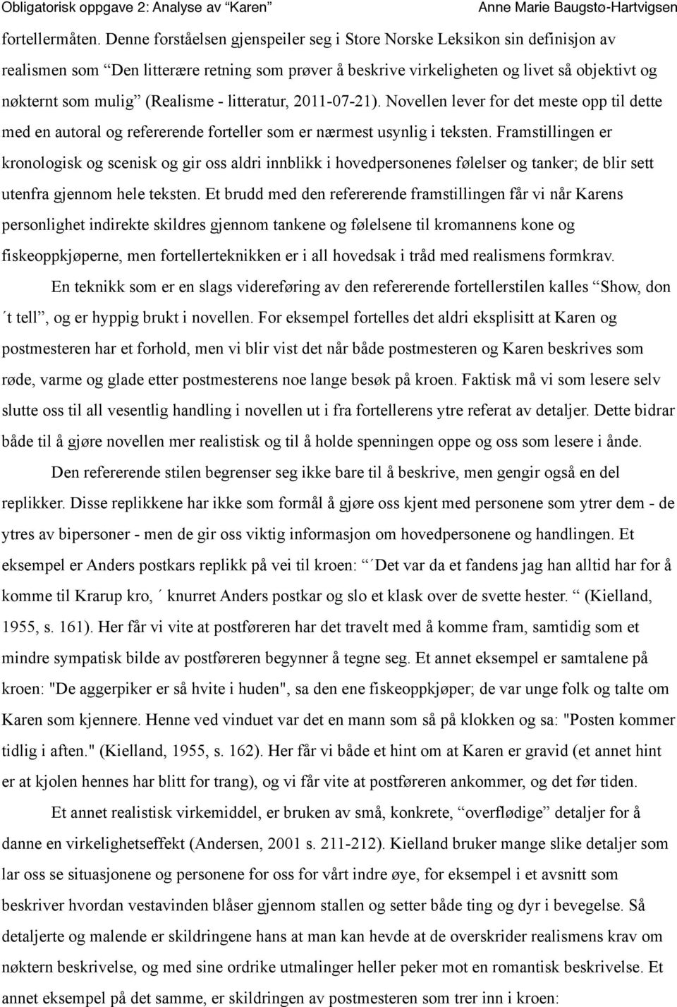 (Realisme - litteratur, 2011-07-21). Novellen lever for det meste opp til dette med en autoral og refererende forteller som er nærmest usynlig i teksten.