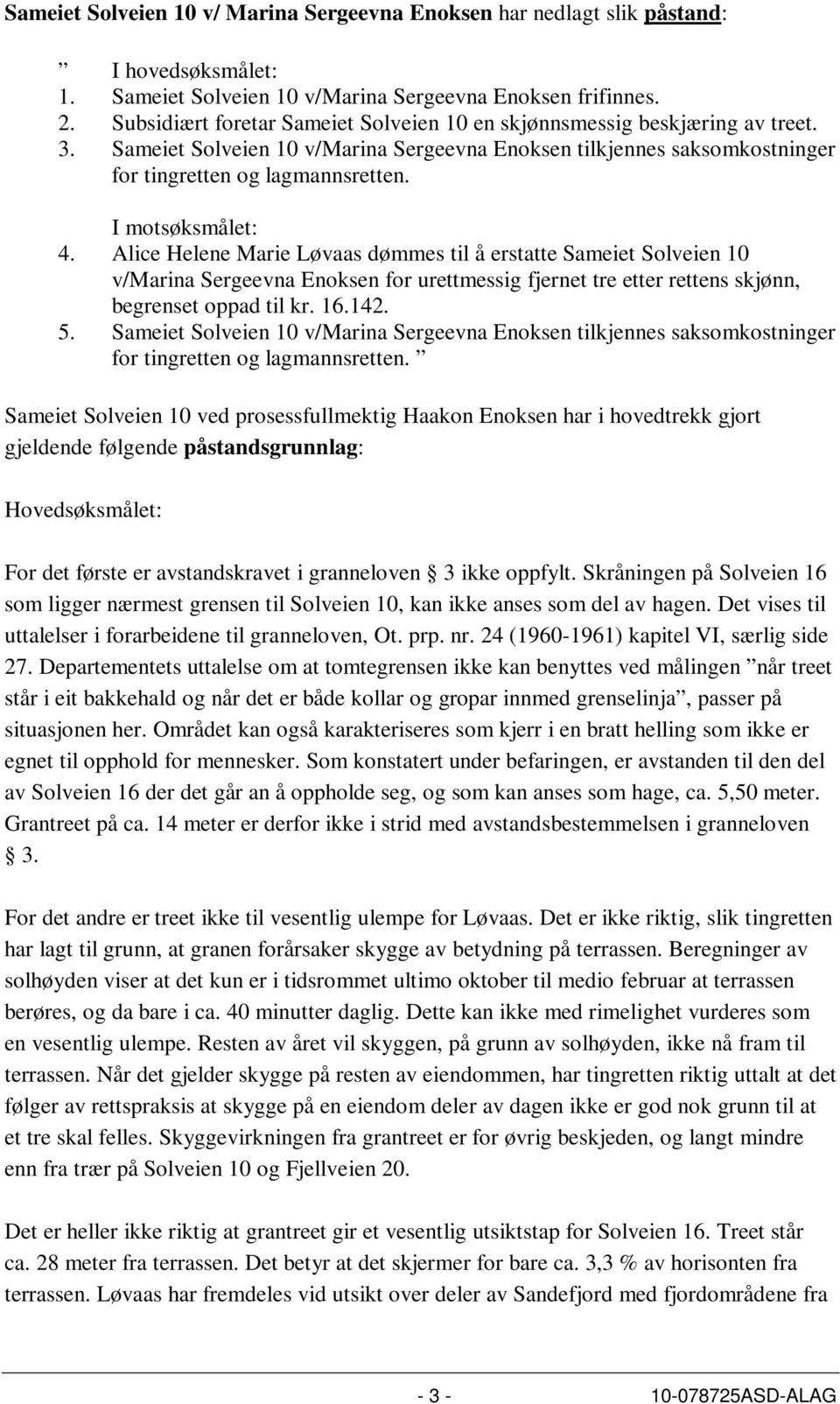 I motsøksmålet: 4. Alice Helene Marie Løvaas dømmes til å erstatte Sameiet Solveien 10 v/marina Sergeevna Enoksen for urettmessig fjernet tre etter rettens skjønn, begrenset oppad til kr. 16.142. 5.