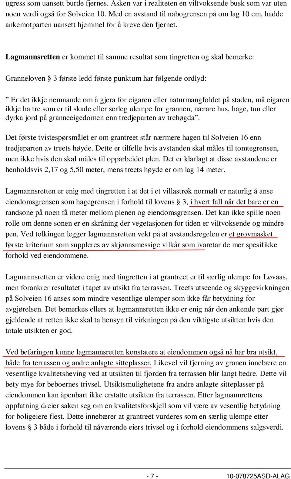 Lagmannsretten er kommet til samme resultat som tingretten og skal bemerke: Granneloven 3 første ledd første punktum har følgende ordlyd: Er det ikkje nemnande om å gjera for eigaren eller