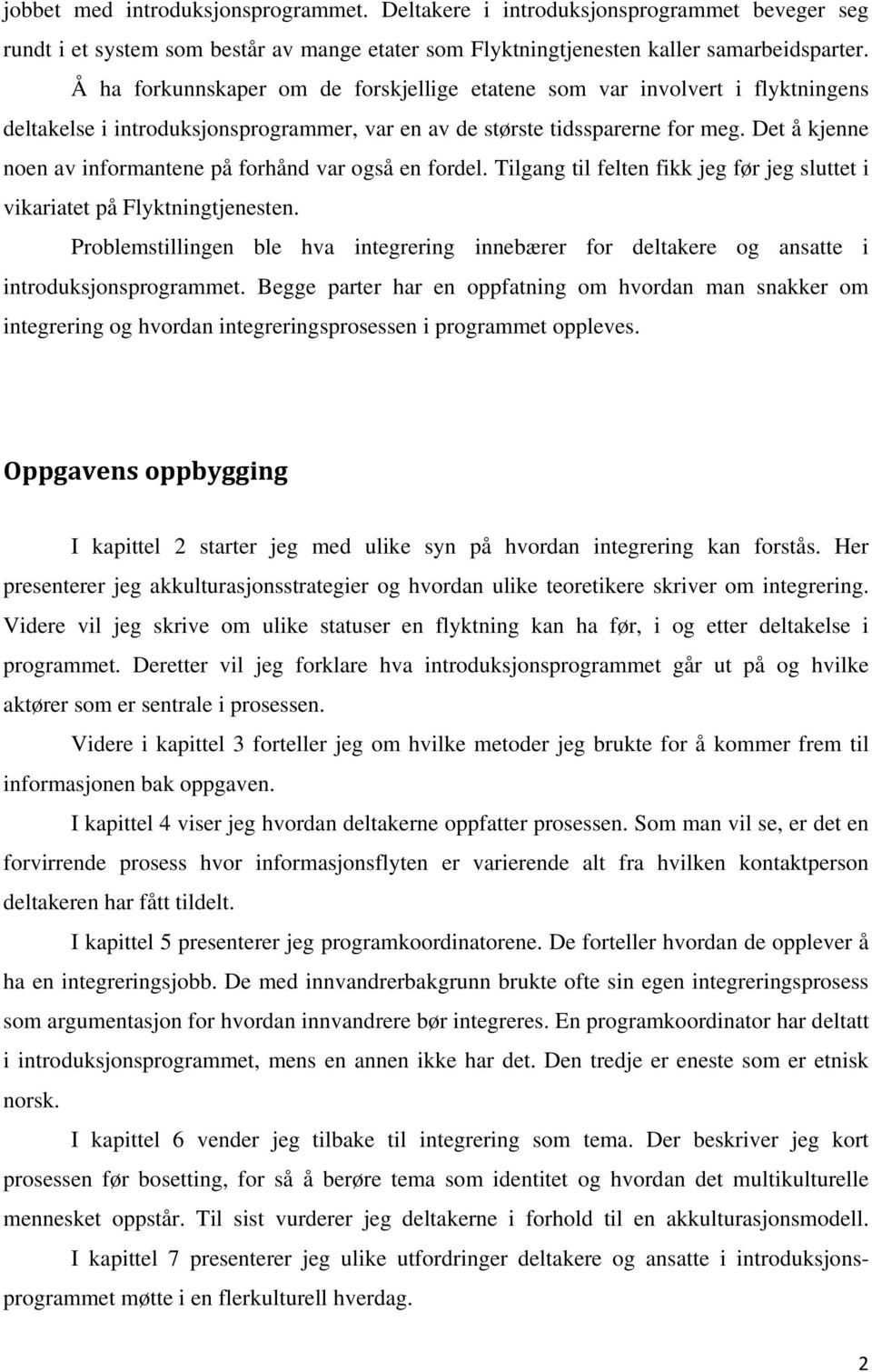 Det å kjenne noen av informantene på forhånd var også en fordel. Tilgang til felten fikk jeg før jeg sluttet i vikariatet på Flyktningtjenesten.