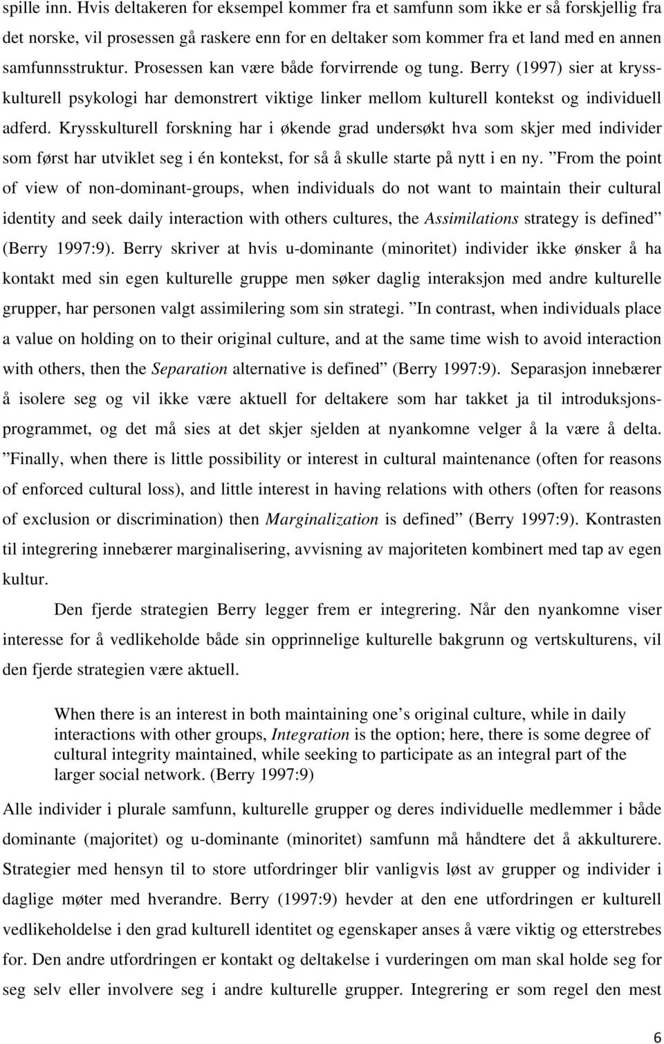 Prosessen kan være både forvirrende og tung. Berry (1997) sier at krysskulturell psykologi har demonstrert viktige linker mellom kulturell kontekst og individuell adferd.