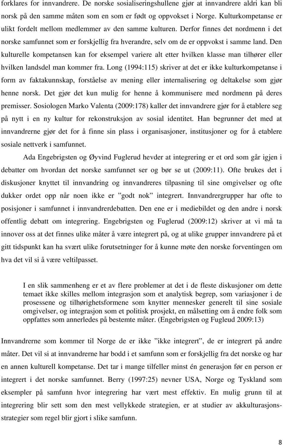 Den kulturelle kompetansen kan for eksempel variere alt etter hvilken klasse man tilhører eller hvilken landsdel man kommer fra.