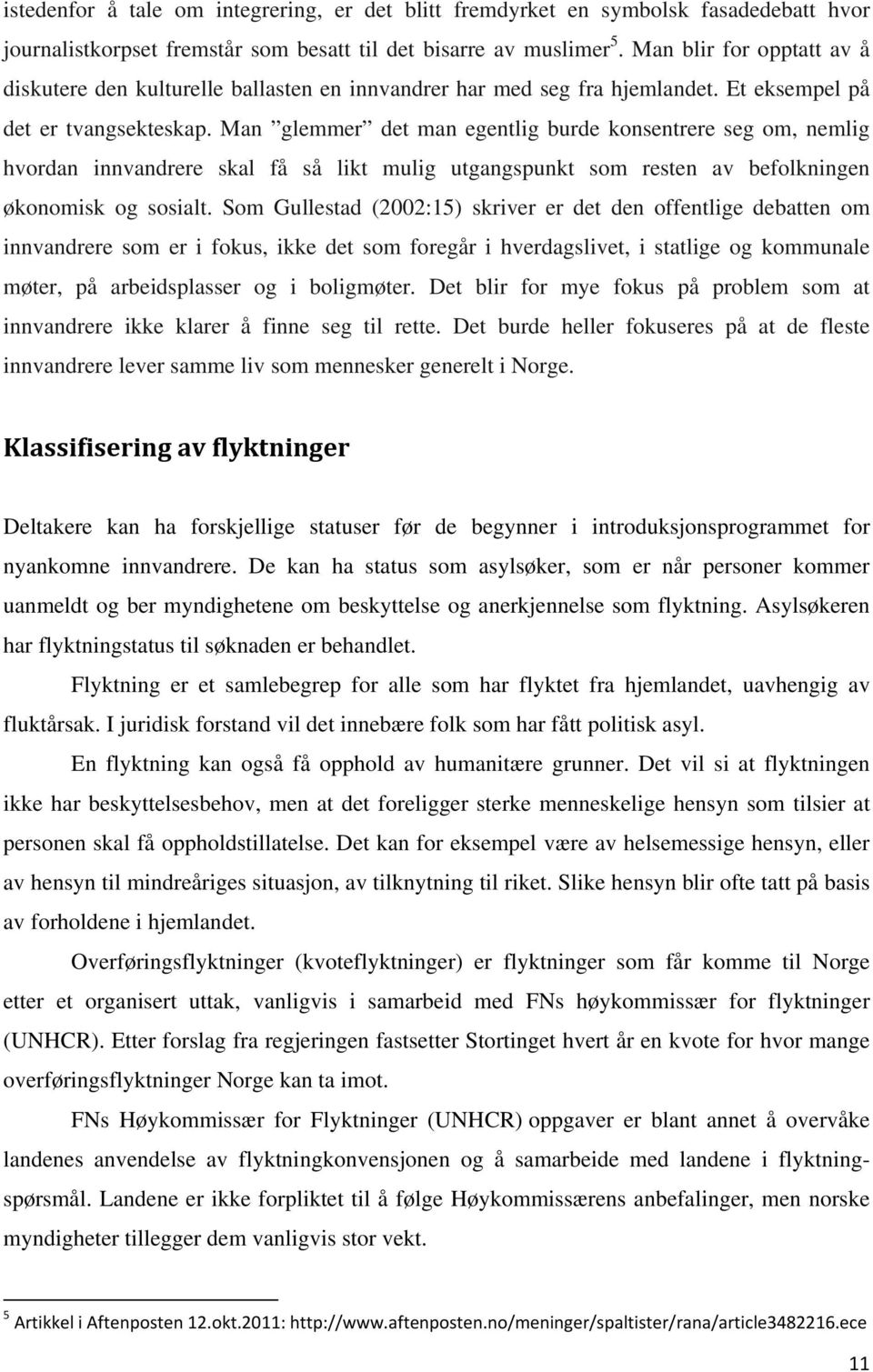 Man glemmer det man egentlig burde konsentrere seg om, nemlig hvordan innvandrere skal få så likt mulig utgangspunkt som resten av befolkningen økonomisk og sosialt.