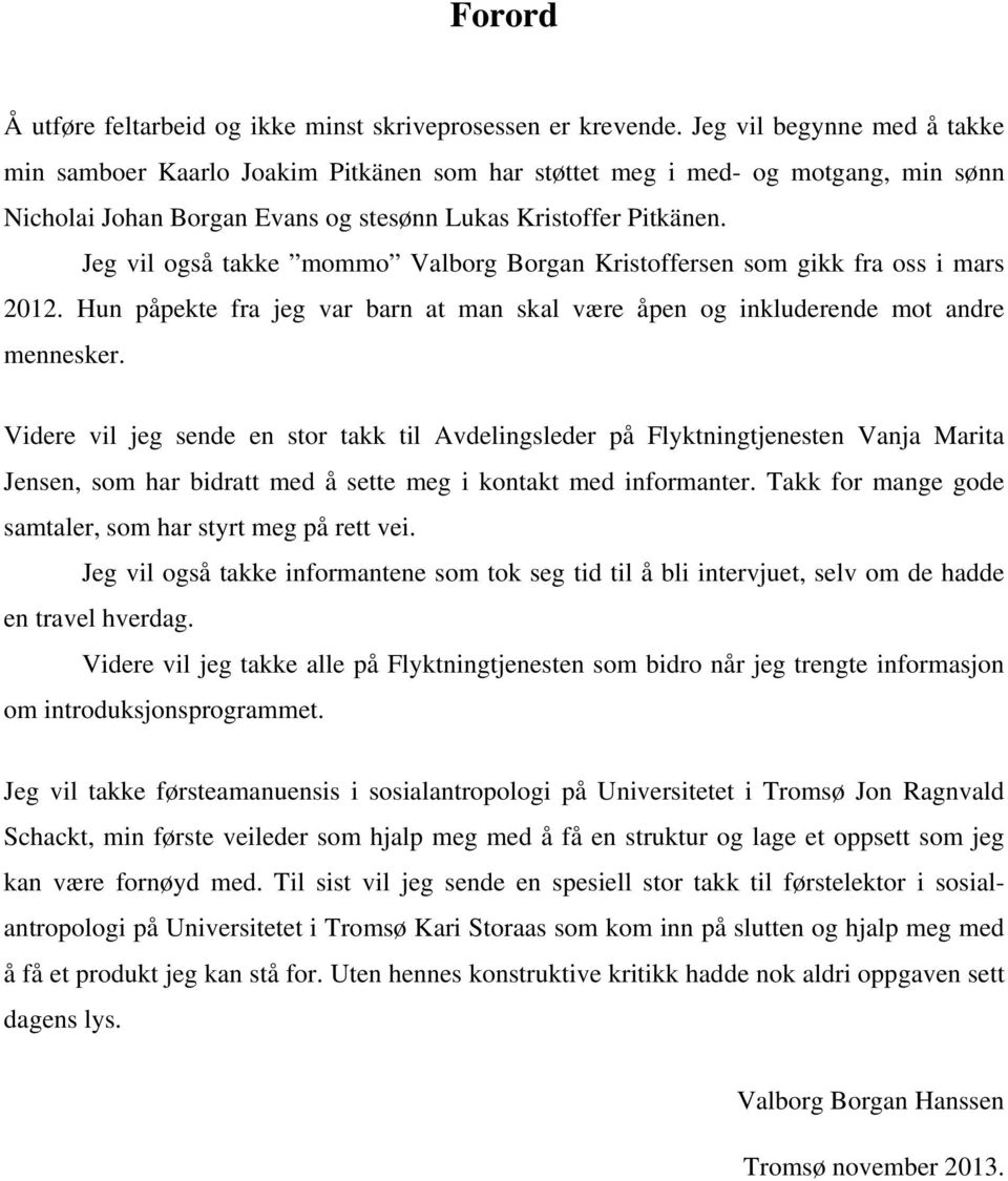 Jeg vil også takke mommo Valborg Borgan Kristoffersen som gikk fra oss i mars 2012. Hun påpekte fra jeg var barn at man skal være åpen og inkluderende mot andre mennesker.