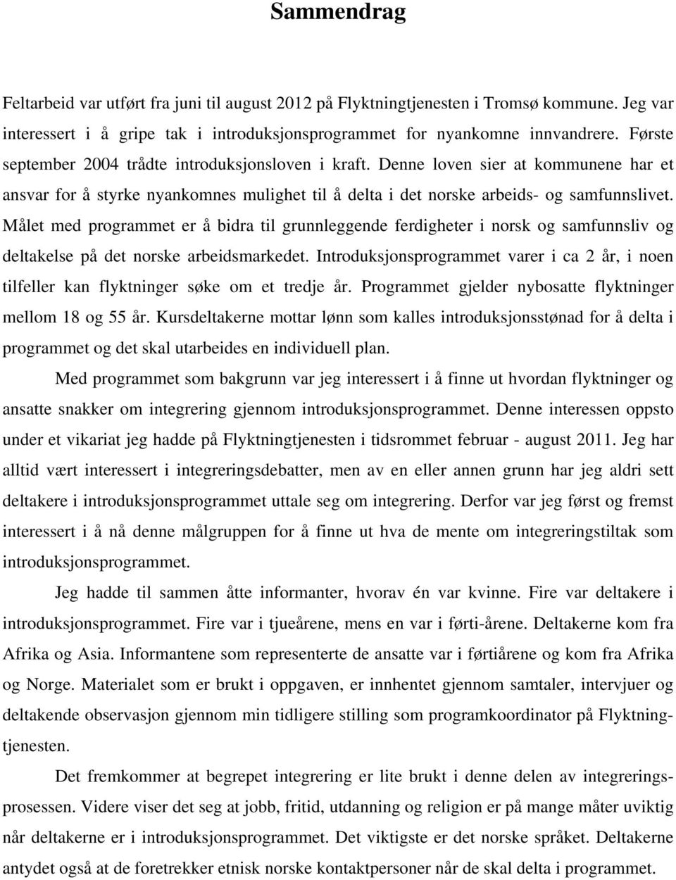 Målet med programmet er å bidra til grunnleggende ferdigheter i norsk og samfunnsliv og deltakelse på det norske arbeidsmarkedet.