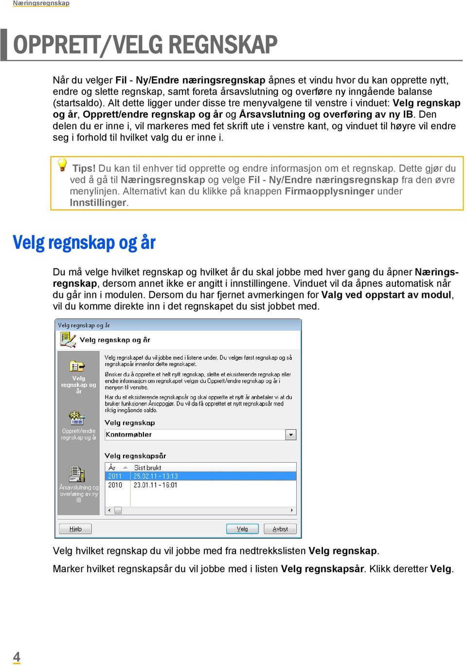 Den delen du er inne i, vil markeres med fet skrift ute i venstre kant, og vinduet til høyre vil endre seg i forhold til hvilket valg du er inne i. Tips!