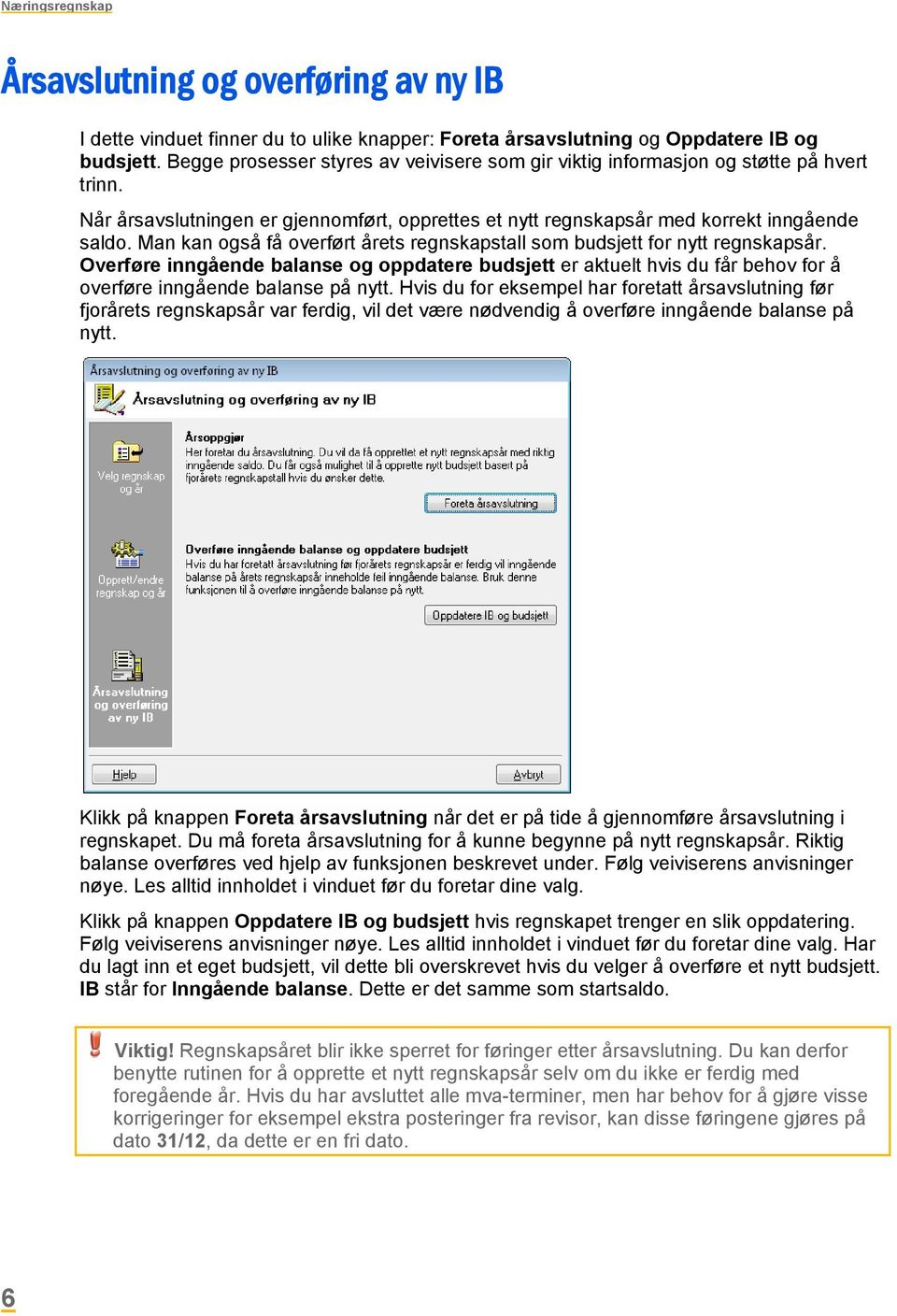 Man kan også få overført årets regnskapstall som budsjett for nytt regnskapsår. Overføre inngående balanse og oppdatere budsjett er aktuelt hvis du får behov for å overføre inngående balanse på nytt.