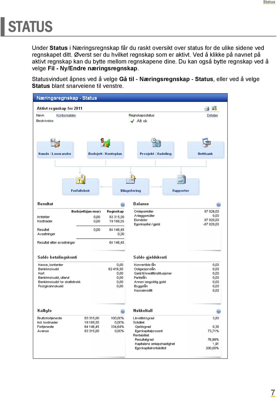 Ved å klikke på navnet på aktivt regnskap kan du bytte mellom regnskapene dine.