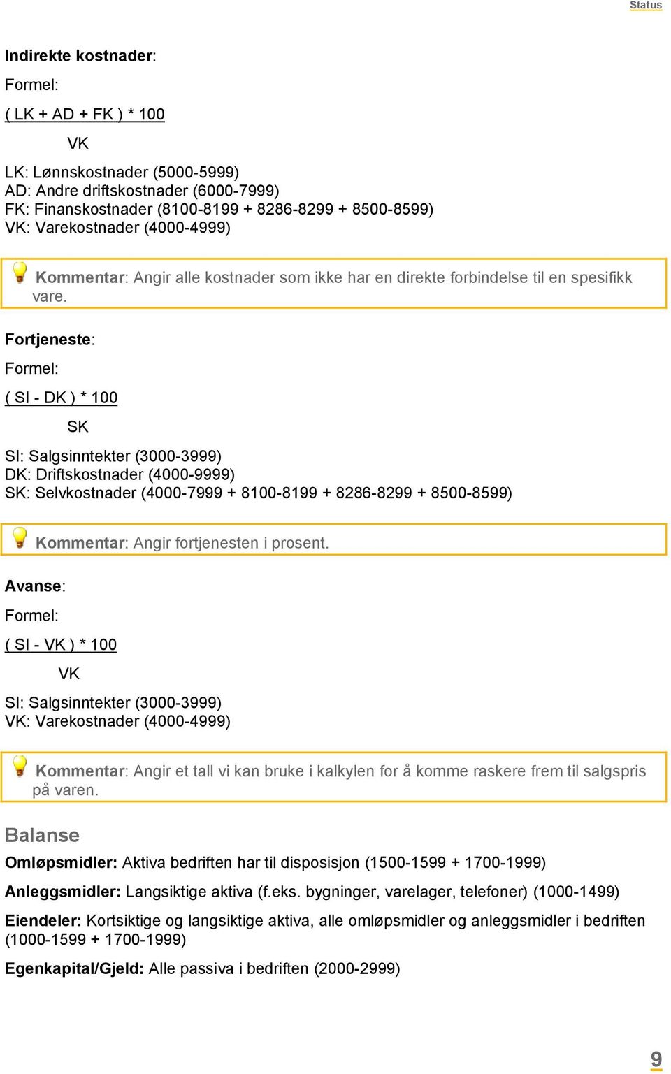 Fortjeneste: Formel: ( SI - DK ) * 100 SK SI: Salgsinntekter (3000-3999) DK: Driftskostnader (4000-9999) SK: Selvkostnader (4000-7999 + 8100-8199 + 8286-8299 + 8500-8599) Avanse: Kommentar: Angir