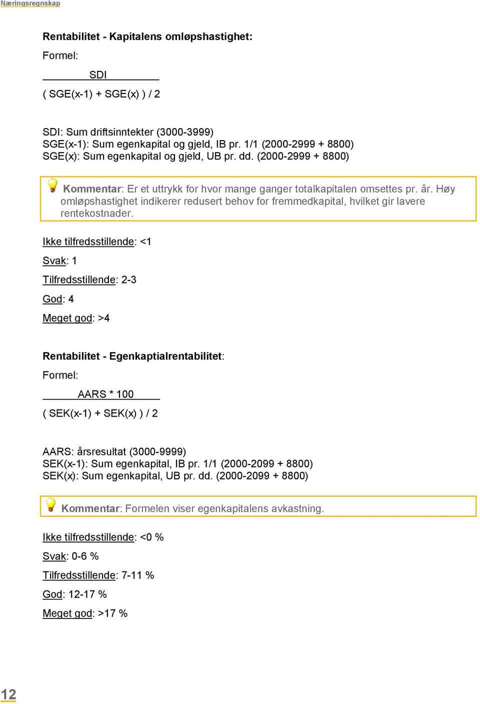 Høy omløpshastighet indikerer redusert behov for fremmedkapital, hvilket gir lavere rentekostnader.