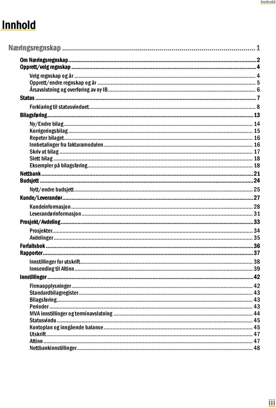 .. 18 Eksempler på bilagsføring... 18 Nettbank... 21 Budsjett... 24 Nytt/endre budsjett... 25 Kunde/Leverandør... 27 Kundeinformasjon... 28 Leverandørinformasjon... 31 Prosjekt/Avdeling.