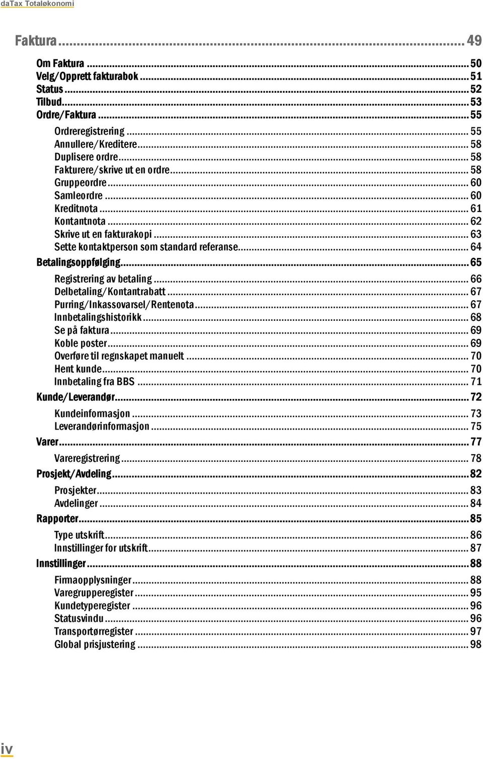 .. 64 Betalingsoppfølging... 65 Registrering av betaling... 66 Delbetaling/Kontantrabatt... 67 Purring/Inkassovarsel/Rentenota... 67 Innbetalingshistorikk... 68 Se på faktura... 69 Koble poster.