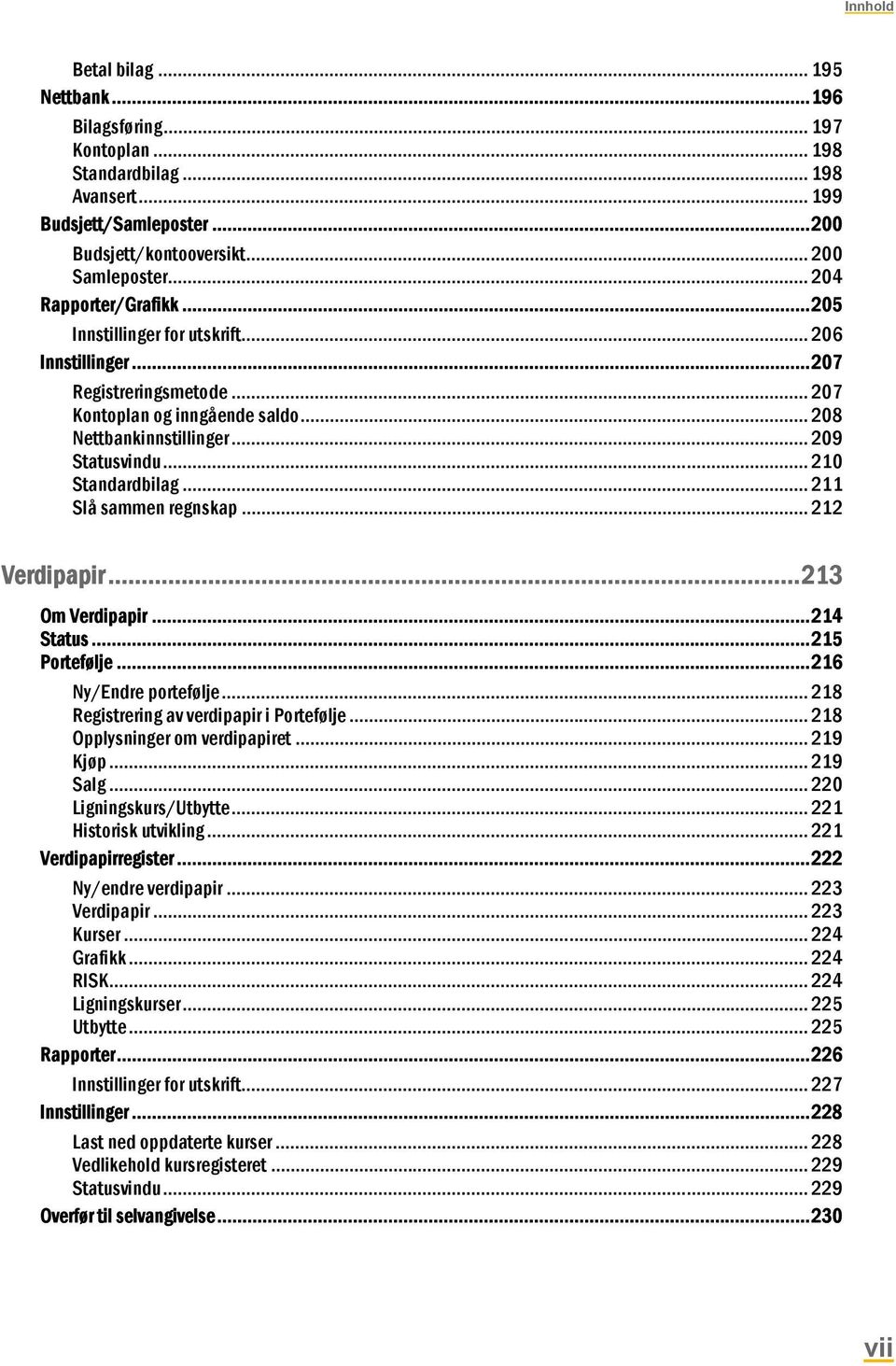 .. 210 Standardbilag... 211 Slå sammen regnskap... 212 Verdipapir... 213 Om Verdipapir... 214 Status... 215 Portefølje... 216 Ny/Endre portefølje... 218 Registrering av verdipapir i Portefølje.