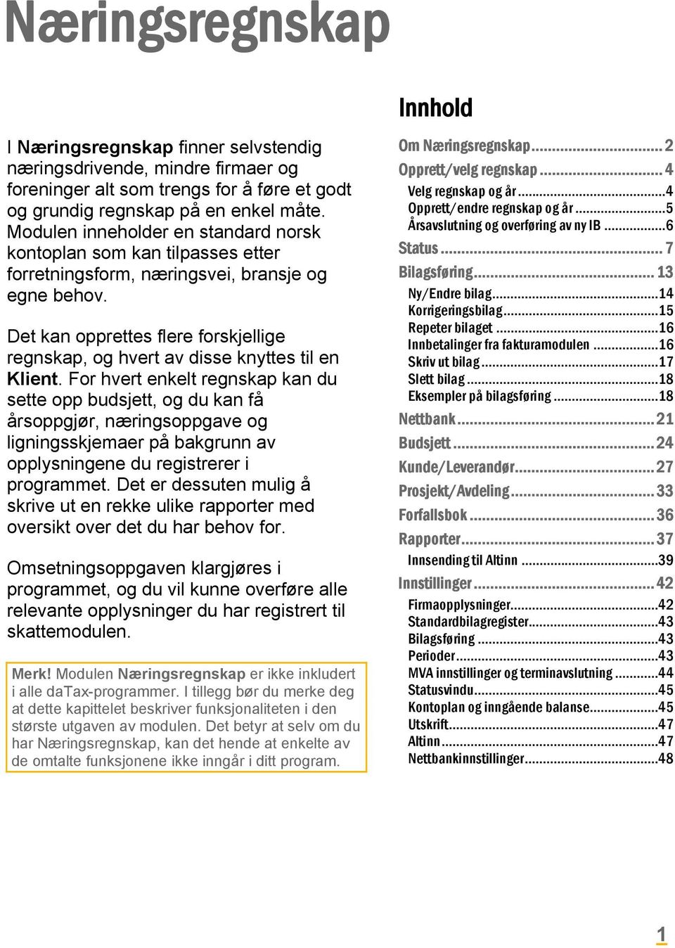 Det kan opprettes flere forskjellige regnskap, og hvert av disse knyttes til en Klient.