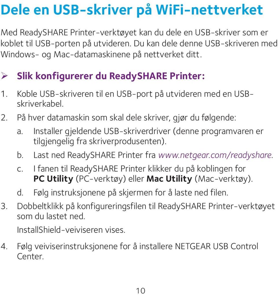 Koble USB-skriveren til en USB-port på utvideren med en USBskriverkabel. 2. På hver datamaskin som skal dele skriver, gjør du følgende: a.