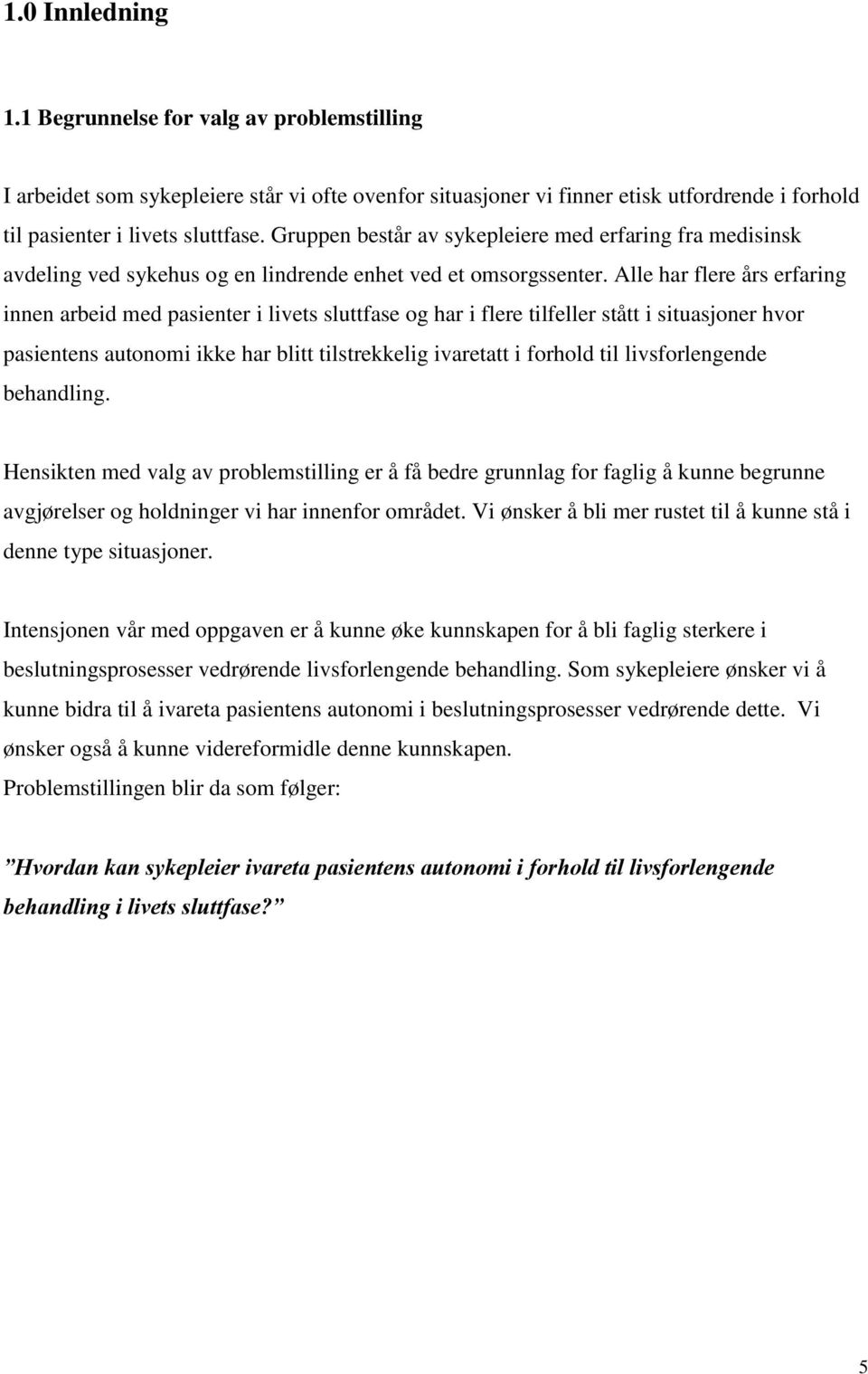 Alle har flere års erfaring innen arbeid med pasienter i livets sluttfase og har i flere tilfeller stått i situasjoner hvor pasientens autonomi ikke har blitt tilstrekkelig ivaretatt i forhold til