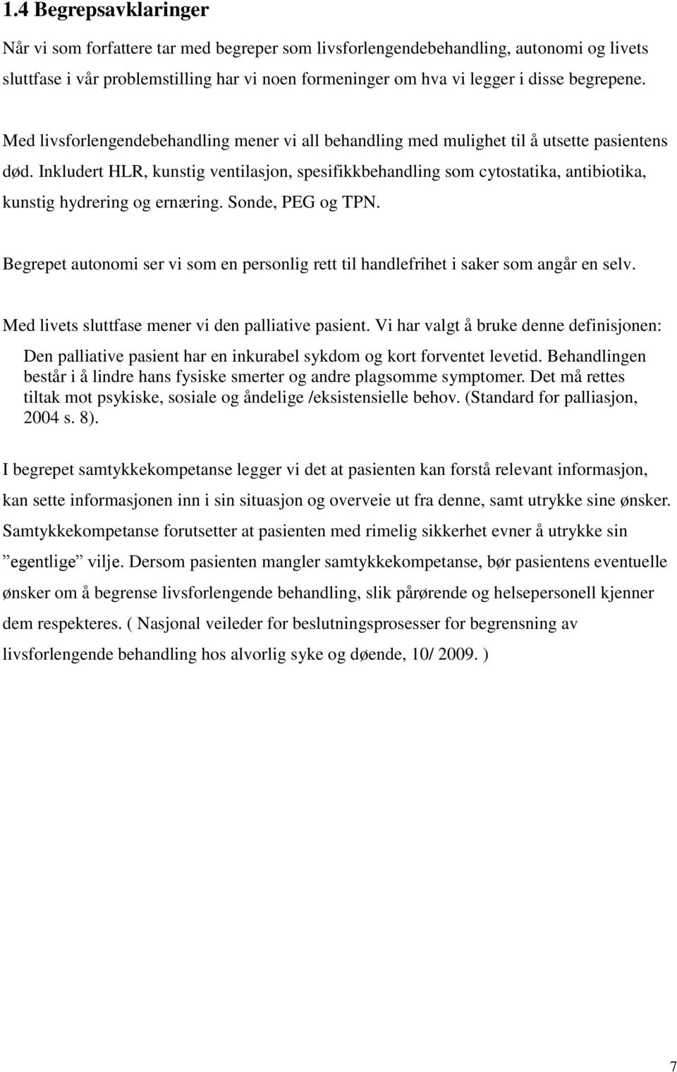 Inkludert HLR, kunstig ventilasjon, spesifikkbehandling som cytostatika, antibiotika, kunstig hydrering og ernæring. Sonde, PEG og TPN.