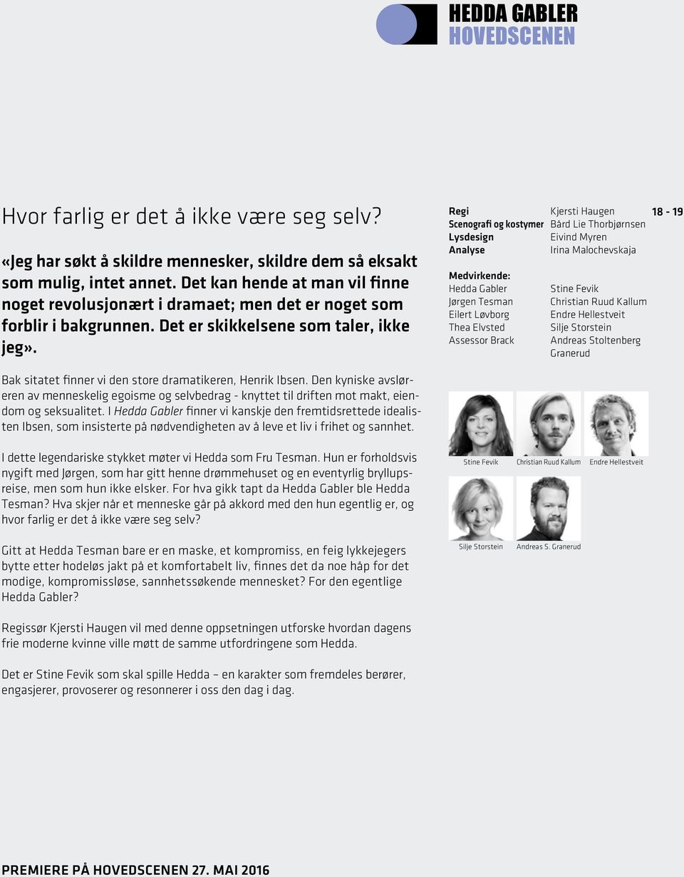 Regi Kjersti Haugen 18-19 Scenografi og kostymer Bård Lie Thorbjørnsen Lysdesign Eivind Myren Analyse Irina Malochevskaja Medvirkende: Hedda Gabler Jørgen Tesman Eilert Løvborg Thea Elvsted Assessor