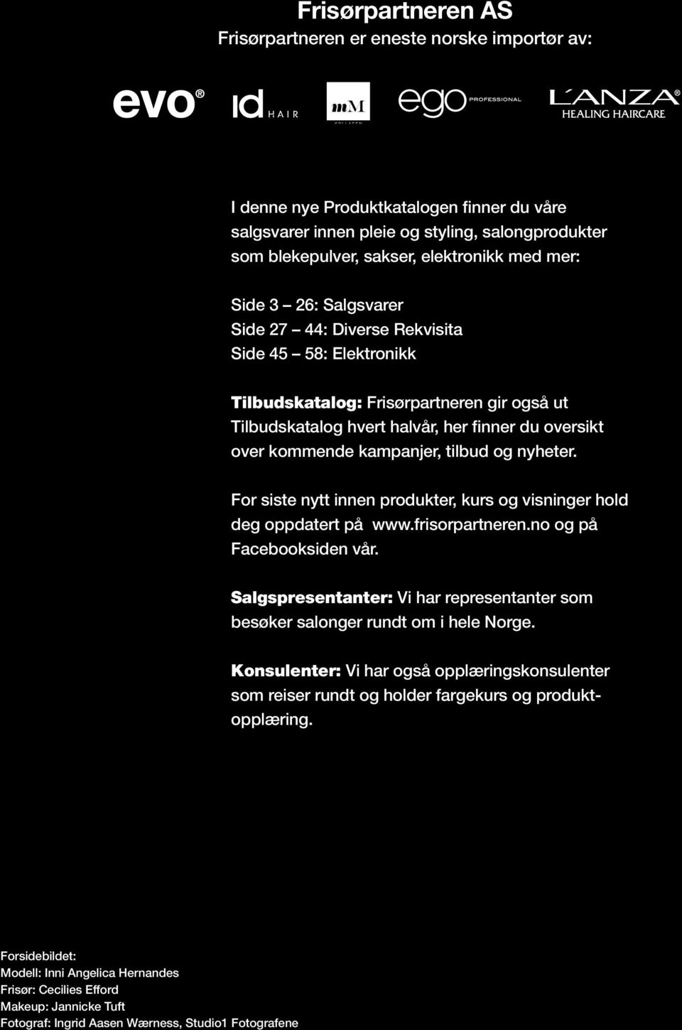 kampanjer, tilbud og nyheter. For siste nytt innen produkter, kurs og visninger hold deg oppdatert på www.frisorpartneren.no og på Facebooksiden vår.